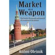 Market as a Weapon: The Socio-economic Machinery of Dominance in Russia by Oleinik,Anton, 9781412811293