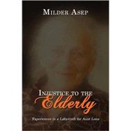 Injustice to the Elderly : Experiences in a Labyrinth for Aunt Lena by Asep, Milder, 9781434381293