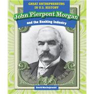 John Pierpont Morgan and the Banking Industry by Machajewski, David, 9781499421293
