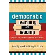 Democratic Learning and Leading Creating Collaborative School Governance by Newell, Ronald J.; Buchen, Irving H., 9781578861293