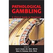Pathological Gambling: A Clinical Guide to Treatment by Grant, Jon E., 9781585621293
