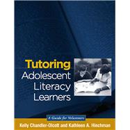 Tutoring Adolescent Literacy Learners A Guide for Volunteers by Chandler-Olcott, Kelly; Hinchman, Kathleen A., 9781593851293