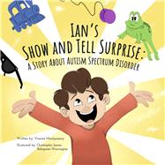 Ian's Show And Tell Surprise A Story About Autism Spectrum Disorder by Montgomery, Vicenta; Bolognese-Warrington, Christopher-James, 9781667891293