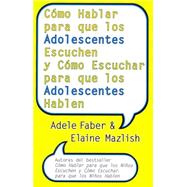Como Hablar para que los Adolescentes Escuchen y Come Escuchar para que los Adolescentes Hablen by Faber, Adele; Mazlish, Elaine; Elizalde, Rosana, 9780060841294