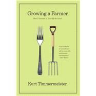 Growing a Farmer How I Learned to Live Off the Land by Timmermeister, Kurt, 9780393341294
