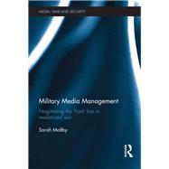 Military Media Management: Negotiating the 'Front' Line in Mediatized War by Maltby; Sarah, 9780415731294