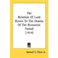 The Relation Of Lord Byron To The Drama Of The Romantic Period by Chew, Samuel C., Jr., 9780548701294