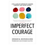 Imperfect Courage Live a Life of Purpose by Leaving Comfort and Going Scared by HONEGGER, JESSICA, 9780735291294