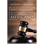 Mecanismos de defensa fiscal bajo el sistema normativo mexicano by Monter, Jos Anselmo Jurez, 9781463391294