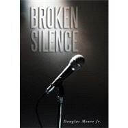 Broken Silence by Moore, Douglas, Jr, 9781468581294