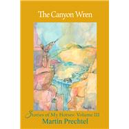 The Canyon Wren Stories of My Horses Vol. III by Prechtel, Martn, 9781682011294