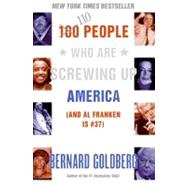 110 People Who Are Screwing Up America: (And Al Franken Is #37) by Goldberg, Bernard, 9780060761295