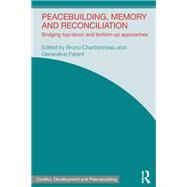 Peacebuilding, Memory and Reconciliation: Bridging Top-Down and Bottom-Up Approaches by Charbonneau; Bruno, 9780415721295