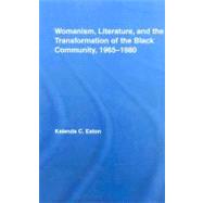 Womanism, Literature, and the Transformation of the Black Community, 19651980 by Eaton; Kalenda C., 9780415961295