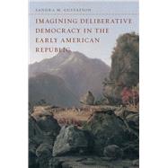 Imagining Deliberative Democracy in the Early American Republic by Gustafson, Sandra M., 9780226311296