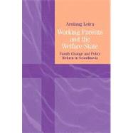Working Parents and the Welfare State: Family Change and Policy Reform in Scandinavia by Arnlaug Leira, 9780521571296