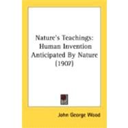 Nature's Teachings : Human Invention Anticipated by Nature (1907) by Wood, John George, 9780548851296