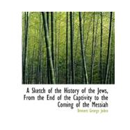 A Sketch of the History of the Jews, from the End of the Captivity to the Coming of the Messiah by Johns, Bennett George, 9780554551296