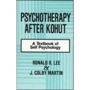 Psychotherapy After Kohut: A Textbook of Self Psychology by Lee; Ronald R., 9780881631296