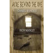 Acre Beyond the Rye by Hood, Daniel W.; Manley, Richard, 9781456441296