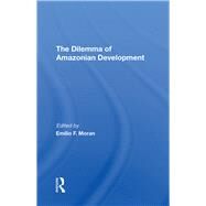 The Dilemma Of Amazonian Development by Moran, Emilio F., 9780367291297