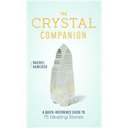 The Crystal Companion A Quick-Reference Guide to 75 Healing Stones by Hancock, Rachel, 9780760391297