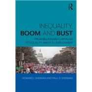 Inequality, Boom, and Bust: From Billionaire Capitalism to Equality and Full Employment by Sherman; Howard, 9780815381297
