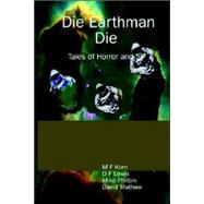 Die Earthman Die : Tales of Horror and Sf by Korn, M. F.; Lewis, David F. V.; Philbin, Mike, 9781411641297