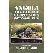 Angola the Failure of Operation Savannah 1975 by Junior, Miguel, 9781504941297