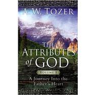 The Attributes of God Volume 1 A Journey into the Father's Heart by Tozer, A. W.; Fessenden, David, 9781600661297