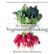 The Simple Art of Vegetarian Cooking Templates and Lessons for Making Delicious Meatless Meals Every Day: A Cookbook by Shulman, Martha Rose, 9781623361297