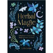 Herbal Magic A Beginner's Guide to the Magical Power of Plants by Levine, Lydia, 9781837991297