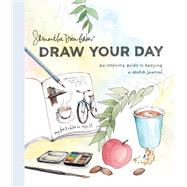 Draw Your Day An Inspiring Guide to Keeping a Sketch Journal by Baker, Samantha Dion, 9780399581298