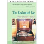 The Enchanted Ear: Or Lured into the Music Box Cosmos by Karp, Larry, 9780595121298