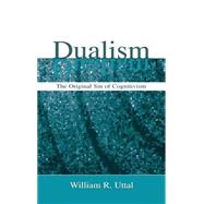 Dualism: The Original Sin of Cognitivism by Uttal (Dec'd); William R., 9780805851298