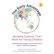 The Early Advantage 2, Building Systems That Work for Young Children by Kagan, Sharon Lynn; Landsberg, Eva; Tucker, Marc, 9780807761298