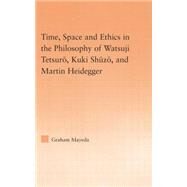 Time, Space, and Ethics in the Thought of Martin Heidegger, Watsuji Tetsuro, and Kuki Shuzo by Mayeda,Graham, 9781138871298