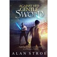 Against Her Gentle Sword by Stroe, Alan, 9781505231298