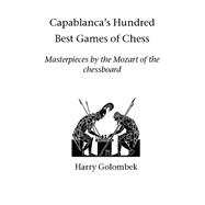 Capablanca's Hundred Best Games Of Chess: Masterpieces by the Mozart of the Chessboard by Golombek, Harry; Du Mont, J. (CON), 9781843821298