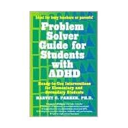 Problem Solver Guide for Students with ADHD Ready-to-Use Interventions for Elementary and Secondary Students by Parker, Harvey C., 9781886941298