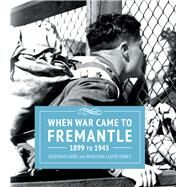 When War Came to Fremantle 1899 to 1945 by Gare, Deborah; Lloyd-jones, Madison, 9781925161298