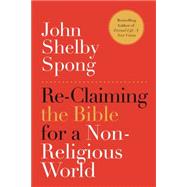 Re-claiming the Bible for a Non-religious World by Spong, John Shelby, 9780062011299