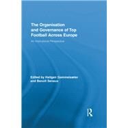 The Organisation and Governance of Top Football Across Europe: An Institutional Perspective by Gammelster; Hallgeir, 9780415851299