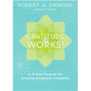 Gratitude Works! A 21-Day Program for Creating Emotional Prosperity by Emmons, Robert A., 9781118131299