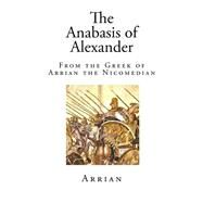 The Anabasis of Alexander by Arrian; Chinnock, E. J., 9781502941299