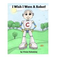 I Wish I Were a Robot! by Kolodziej, Vivian; Littleton, Shannon, 9781506141299
