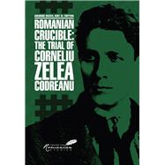 Romanian Crucible The Trial of Corneliu Zelea Codreanu by Buzatu, Gheorghe; Treptow, Kurt W., 9781592111299