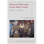 Mexican Philosophy in the 20th Century Essential Readings by Snchez, Carlos Alberto; Sanchez, Jr., Robert Eli, 9780190601300