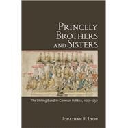 Princely Brothers and Sisters by Lyon, Jonathan R., 9780801451300
