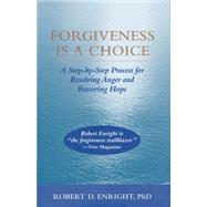 Forgiveness Is a Choice A Step-by-Step Process for Resolving Anger and Restoring Hope by Enright, Robert D., 9781433831300